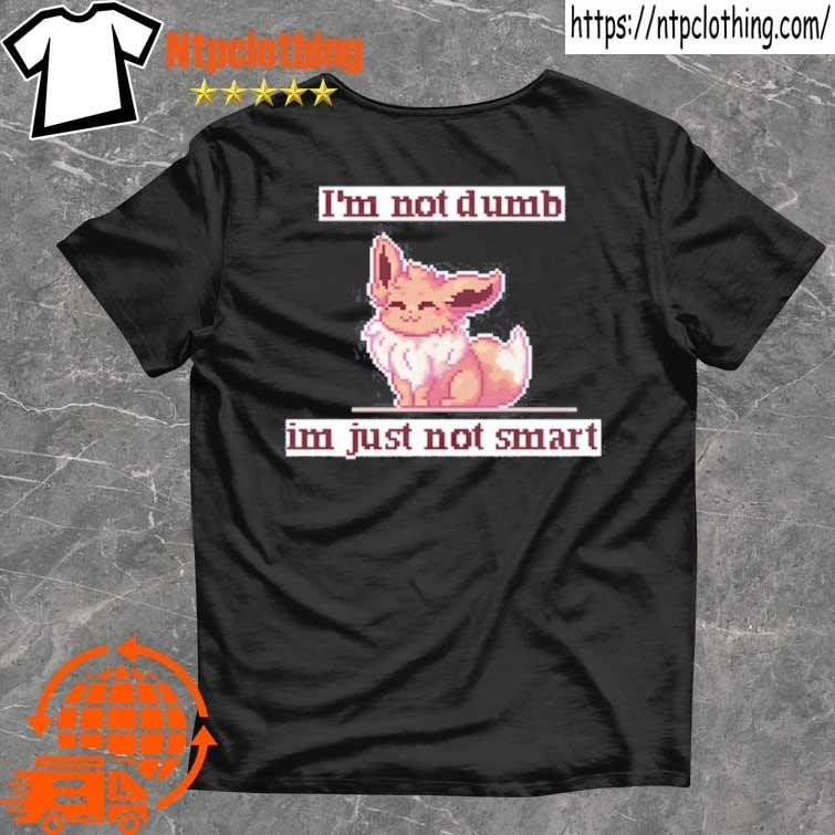 Official I'm Not Dumb Im Just Not Smart T Shirt