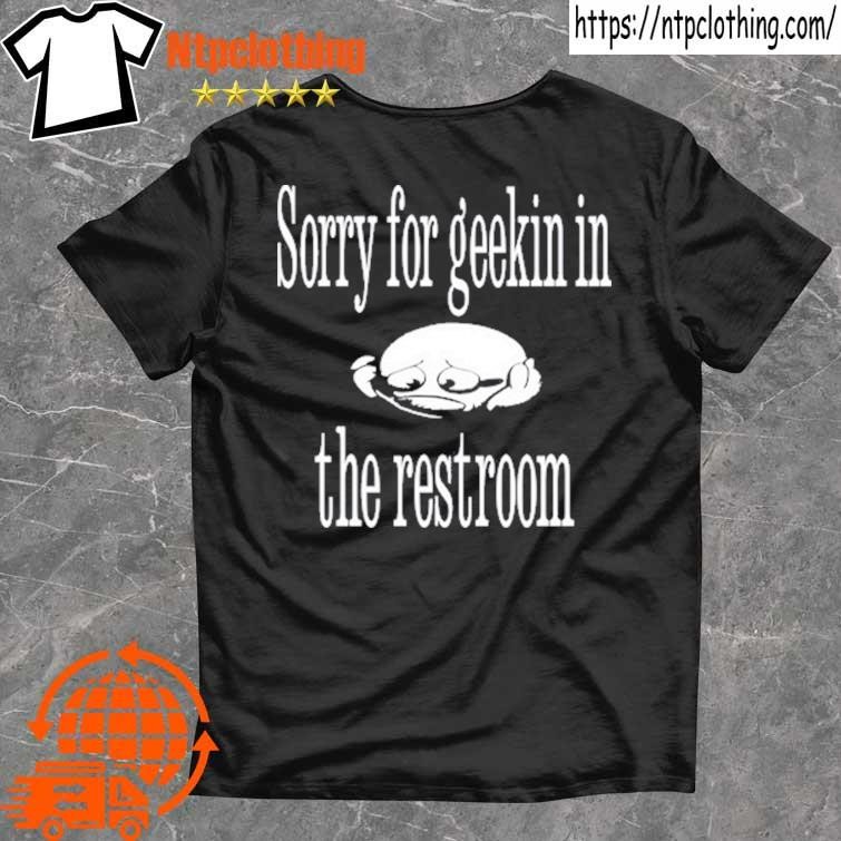 Official Joyokamii Sorry For Geekin In The Restroom T Shirt