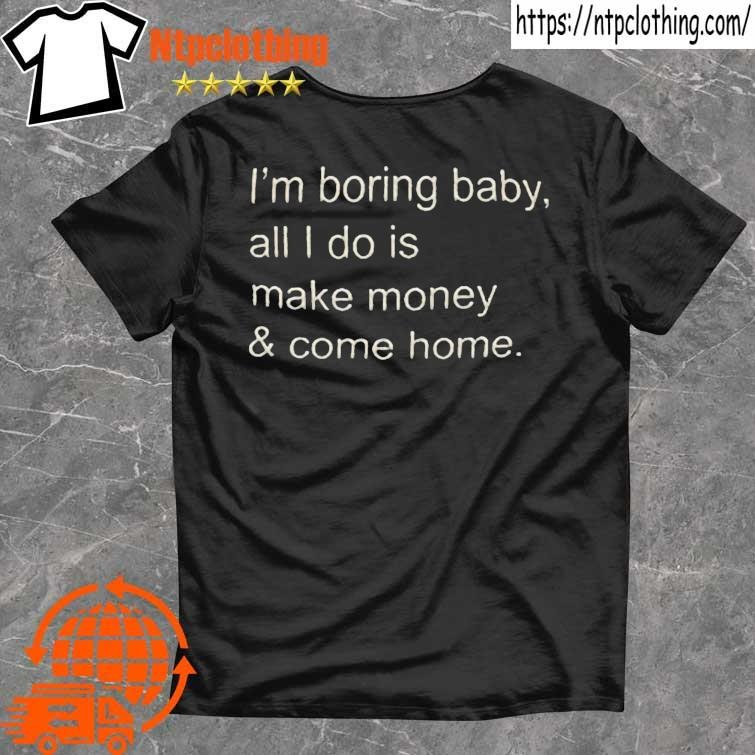 Official Kawhi Leonard I’m Boring Baby All I Do Is Make Money & Come Home T Shirt