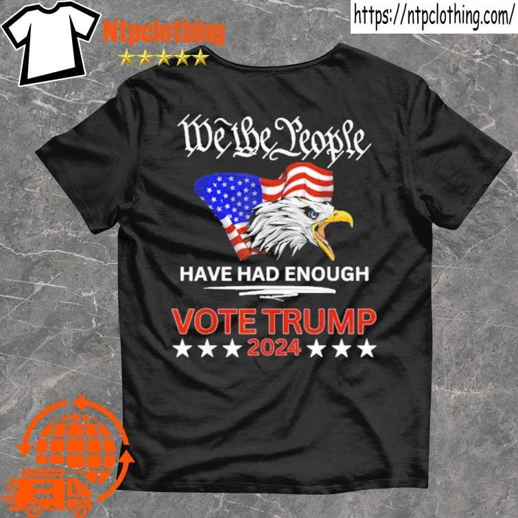 Official Pro Republican Vote Trump 2024 We The People Have Had Enough T Shirt