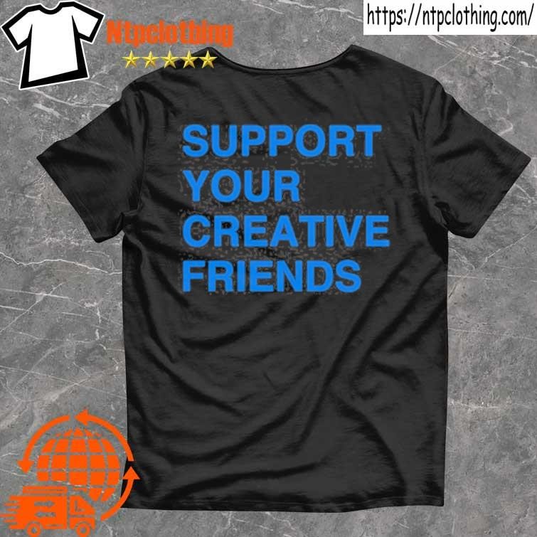 Official Support Your Creative Friends T Shirt