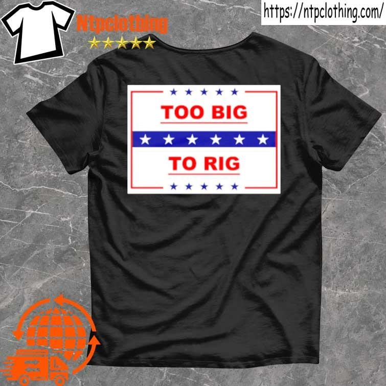 Official Too Big Too Rig Usa Flag Trump 2024 T Shirt