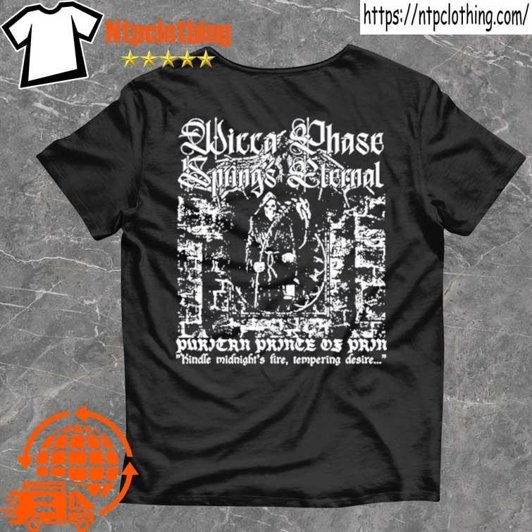 Official Wicca Phase Springs Eternal Puritan Prince Of Pain Kindle Midnight's Fire Tempering Desire T Shirt