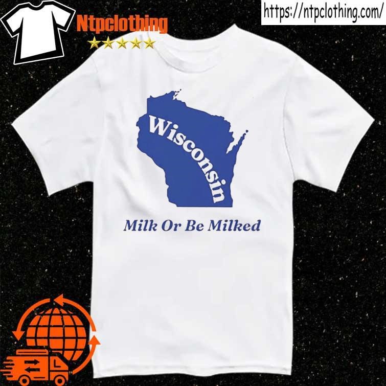 Official Wisconsin Milk Or Be Milked T Shirt