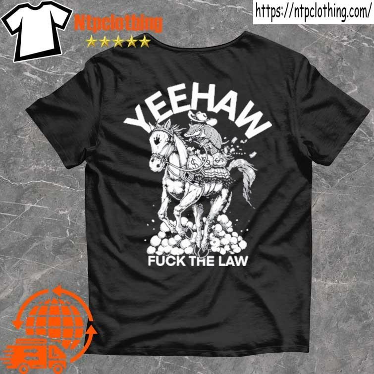 Official Yeehaw Fuck The Law T Shirt