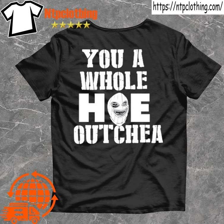 Official You A Whole Hoe Outchea Tee T Shirt