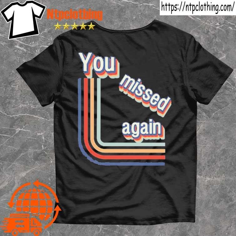 Official You Missed Again For Trump 2024 T Shirt