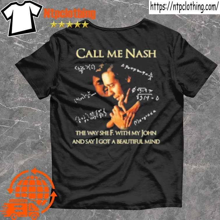 Official Call Me Nash They Way She F. With My John And Say I Got A Beautiful Mind T Shirts