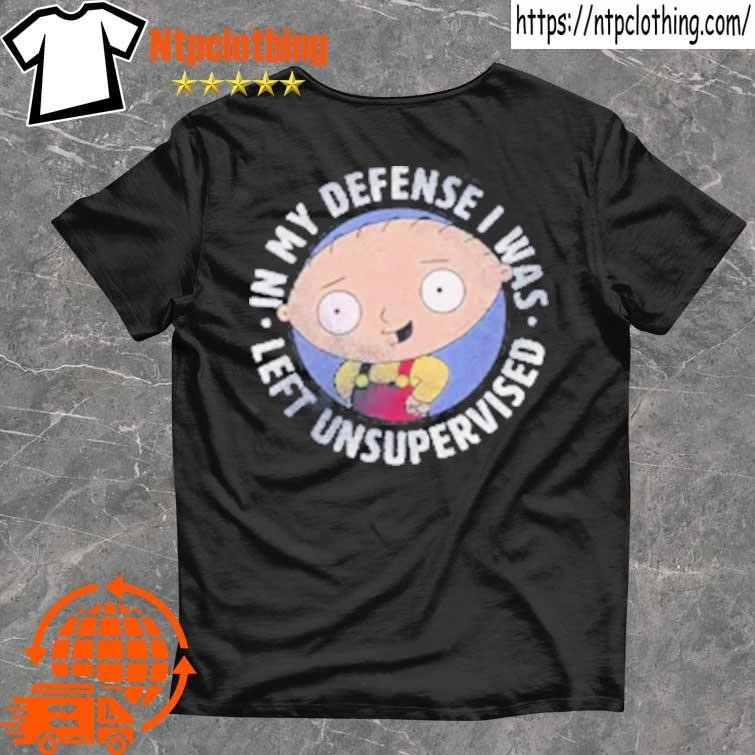 Official Family Guy Stewie In My Defense I Was Left Unsupervised T Shirts