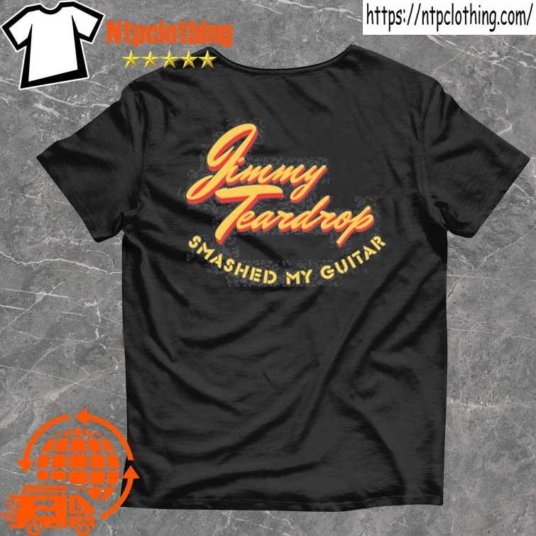 Official Jimmy Teardrop Smashed My Guitar T Shirts